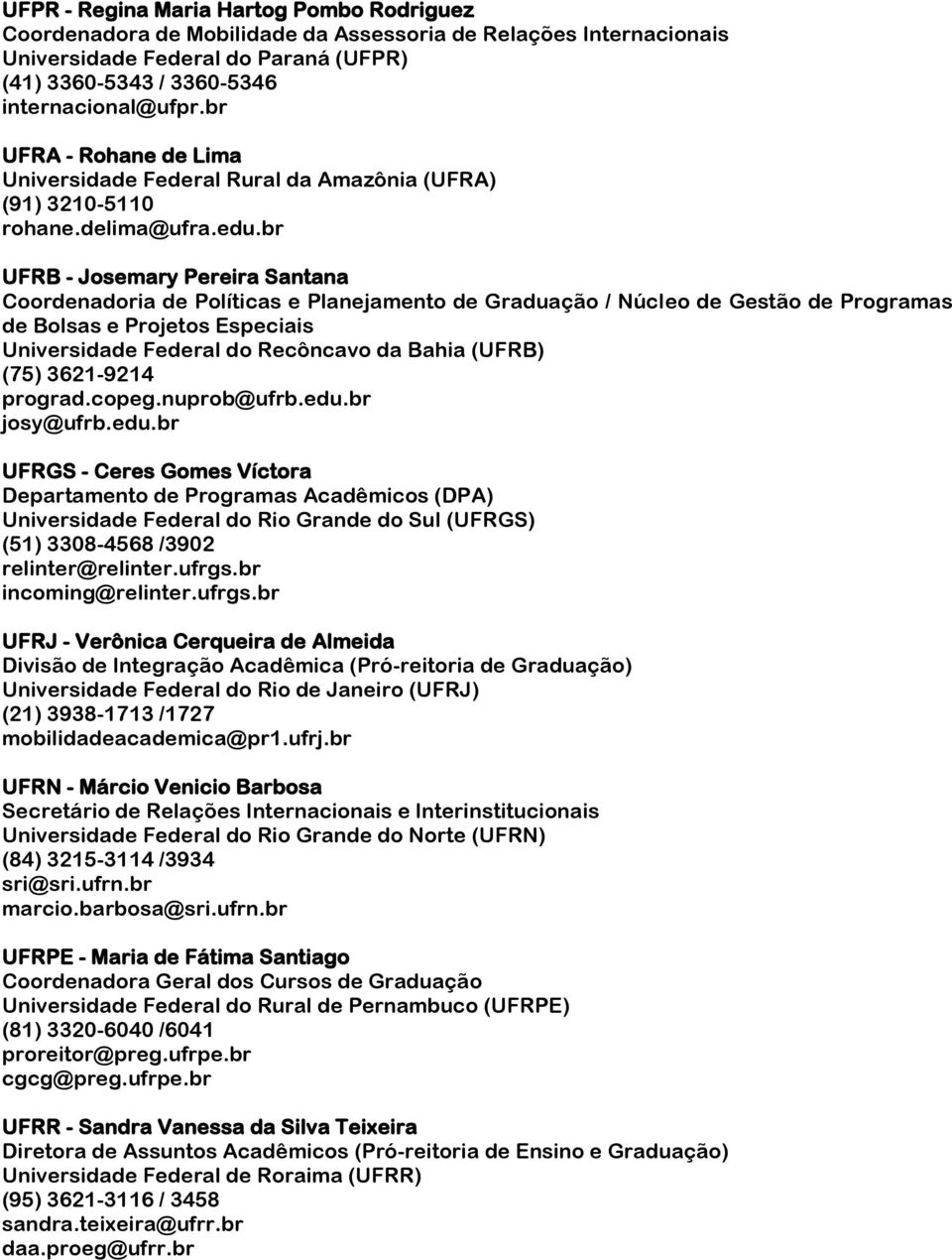 br UFRB - Josemary Pereira Santana Coordenadoria de Políticas e Planejamento de Graduação / Núcleo de Gestão de Programas de Bolsas e Projetos Especiais Universidade Federal do Recôncavo da Bahia