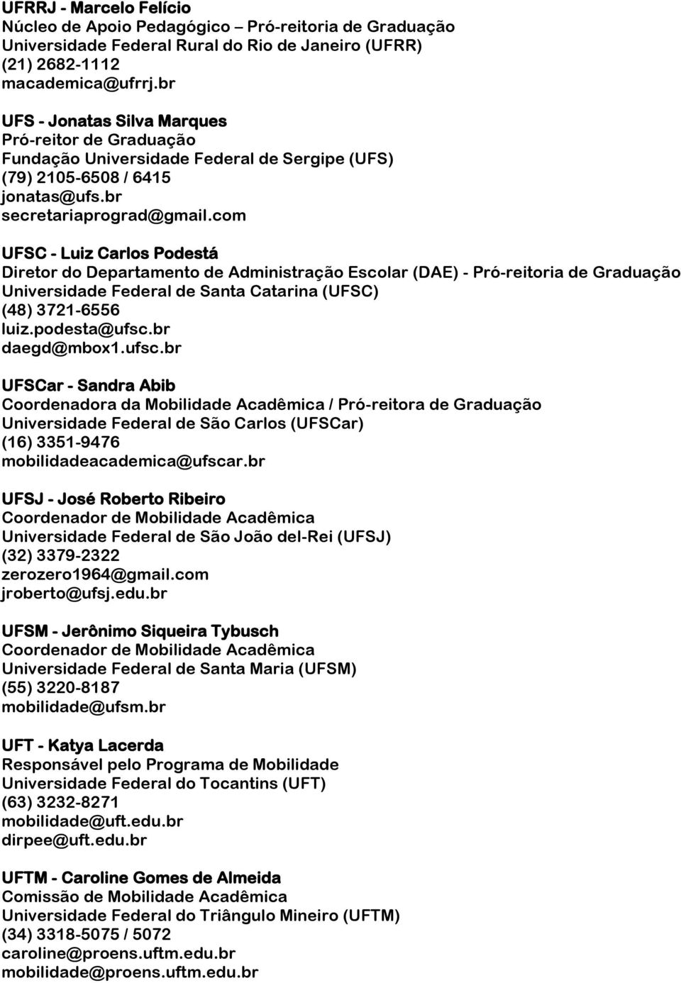 com UFSC - Luiz Carlos Podestá Diretor do Departamento de Administração Escolar (DAE) - Pró-reitoria de Graduação Universidade Federal de Santa Catarina (UFSC) (48) 3721-6556 luiz.podesta@ufsc.