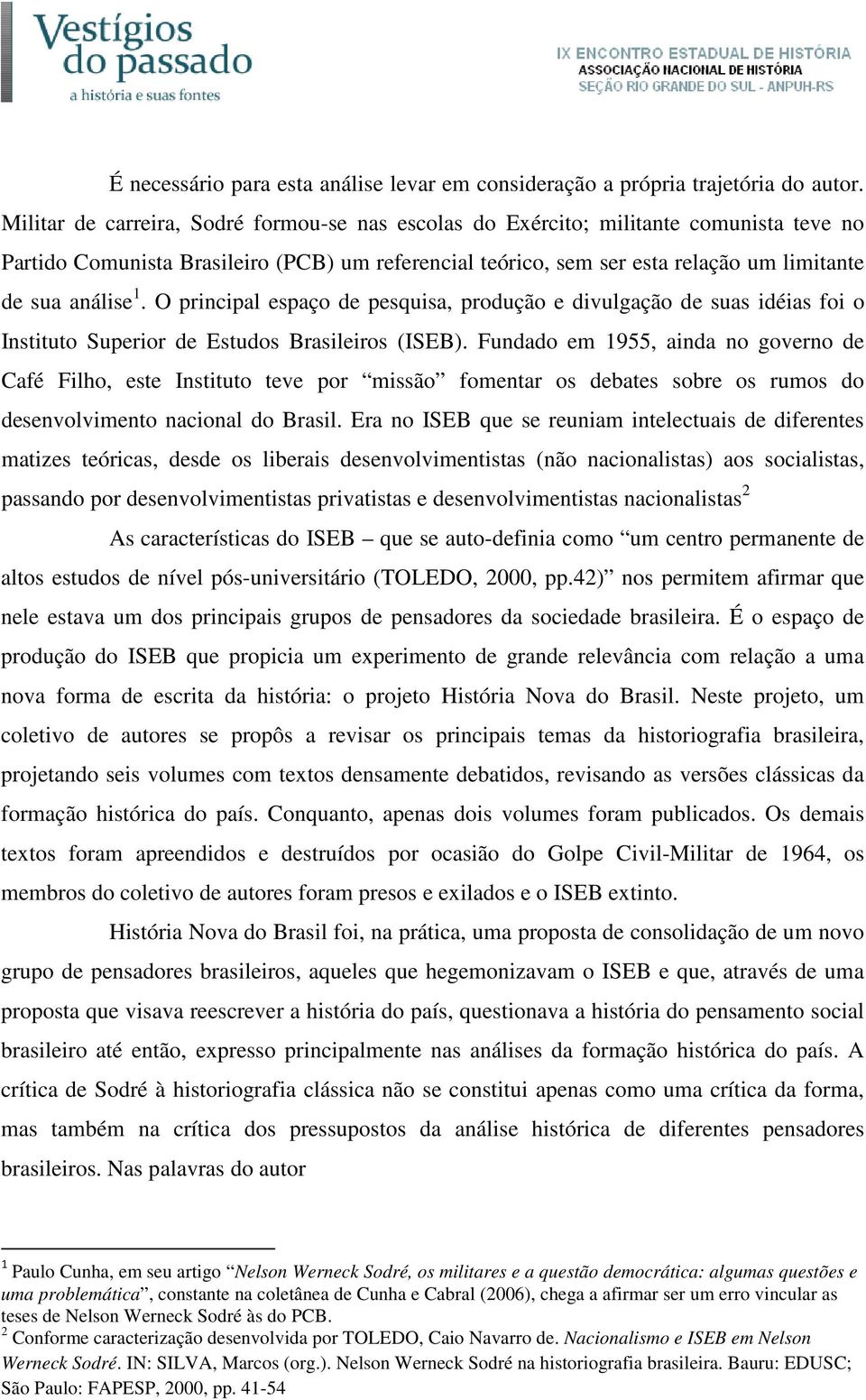 O principal espaço de pesquisa, produção e divulgação de suas idéias foi o Instituto Superior de Estudos Brasileiros (ISEB).