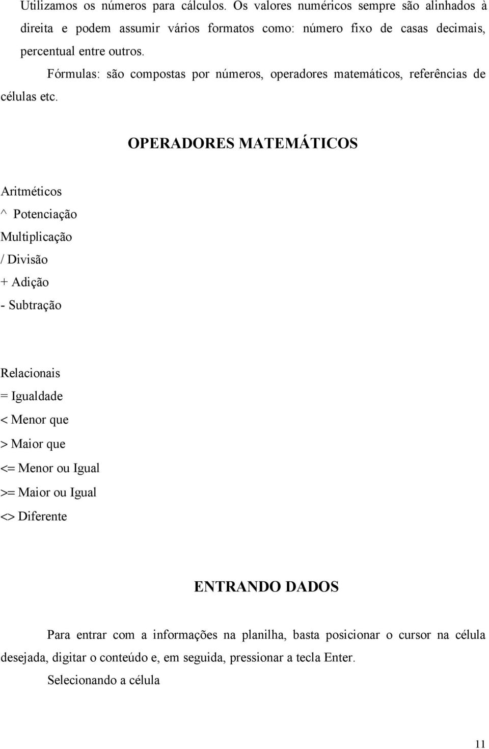 Fórmulas: são compostas por números, operadores matemáticos, referências de células etc.