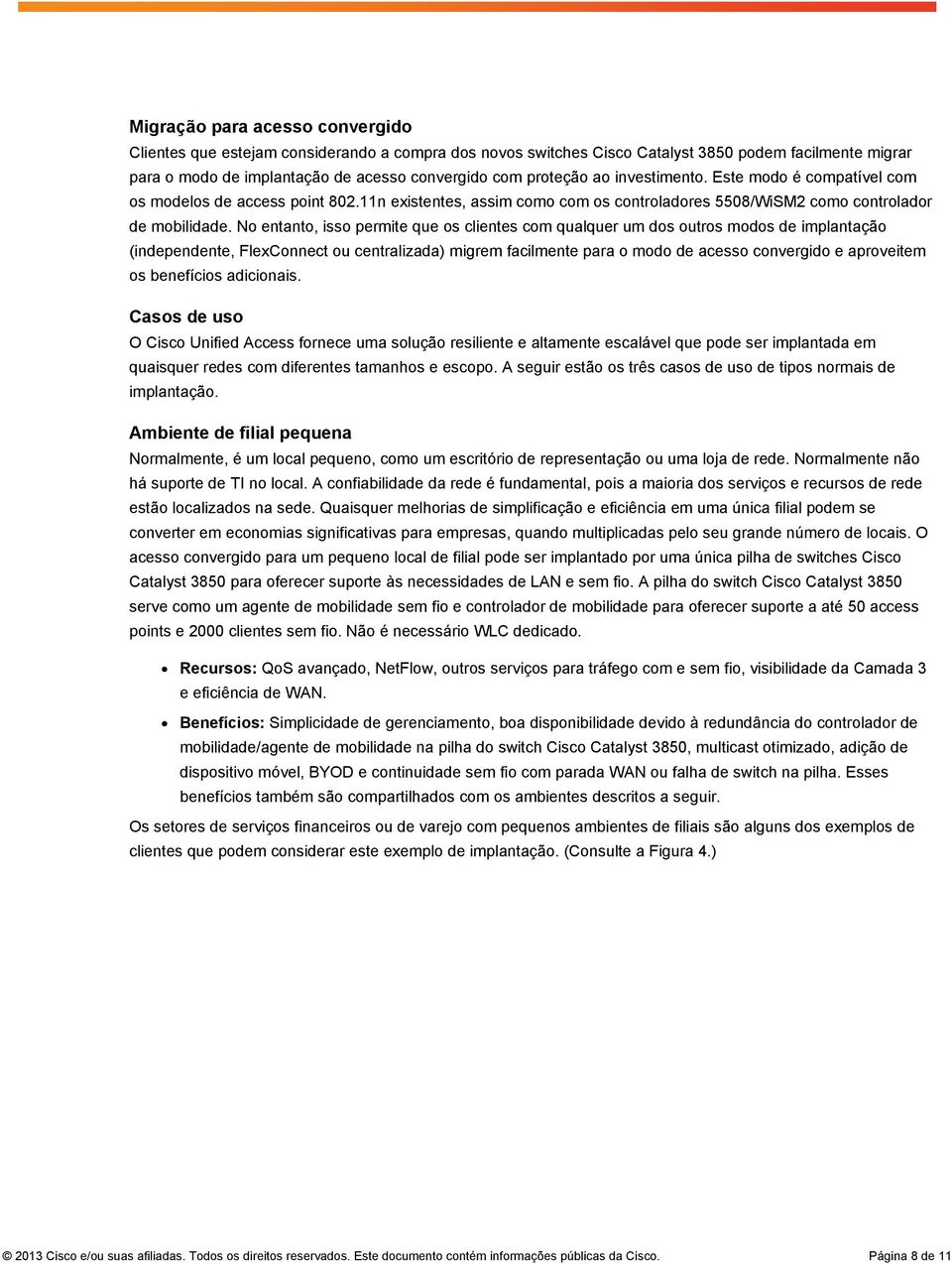 No entanto, isso permite que os clientes com qualquer um dos outros modos de implantação (independente, FlexConnect ou centralizada) migrem facilmente para o modo de acesso convergido e aproveitem os