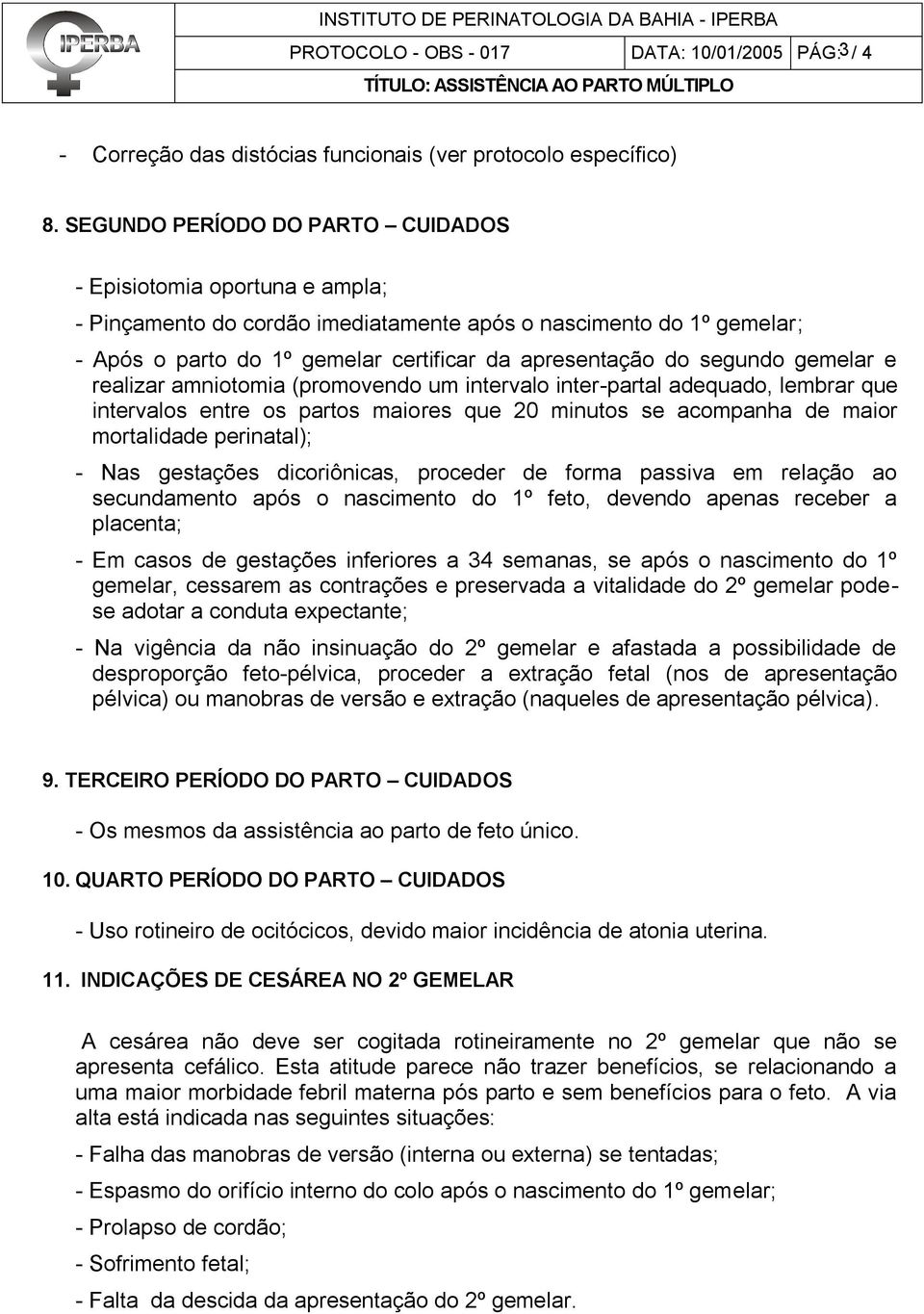 segundo gemelar e realizar amniotomia (promovendo um intervalo inter-partal adequado, lembrar que intervalos entre os partos maiores que 20 minutos se acompanha de maior mortalidade perinatal); - Nas