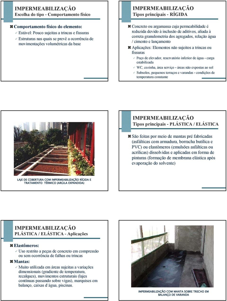 Aplicações: Elementos não sujeitos a trincas ou fissuras Poço de elevador, reservatório inferior de água - carga estabilizada WC, cozinha, área serviço - áreas não expostas ao sol Subsolos, pequenos