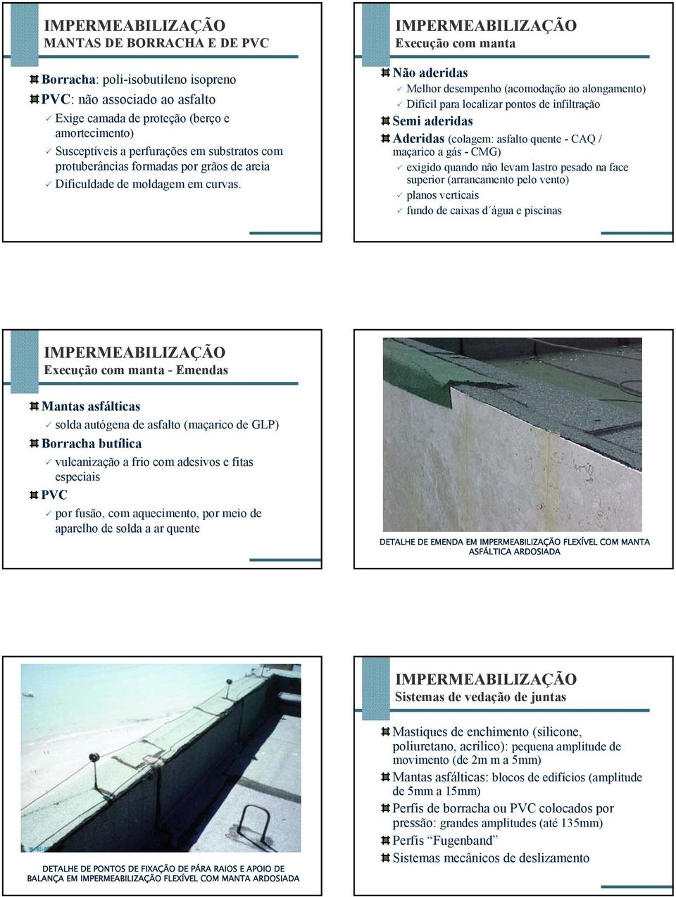 Execução com manta Não aderidas Melhor desempenho (acomodação ao alongamento) Difícil para localizar pontos de infiltração Semi aderidas Aderidas (colagem: asfalto quente - CAQ / maçarico a gás -