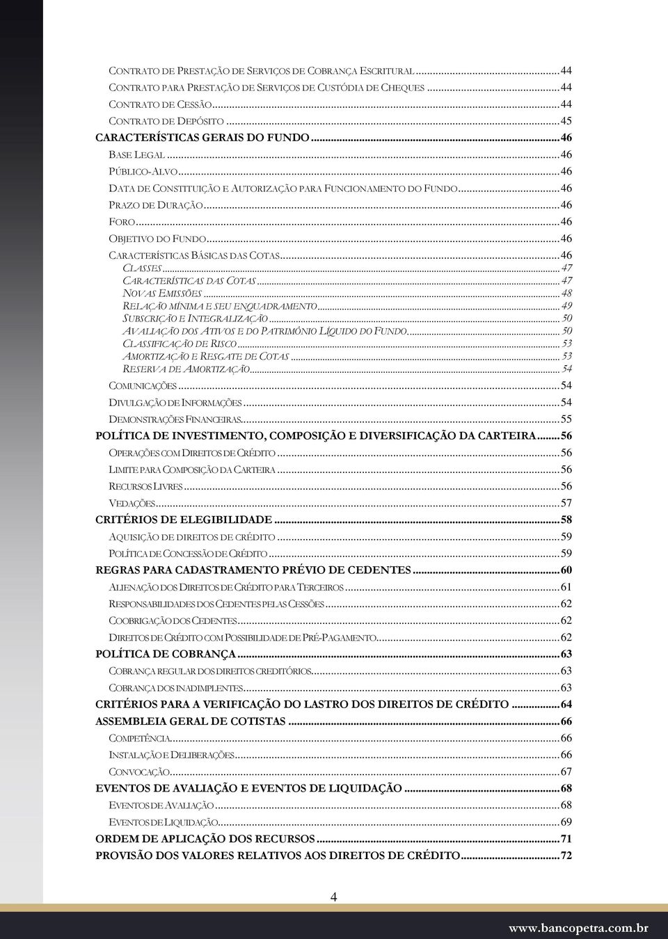 .. 46 CARACTERÍSTICAS BÁSICAS DAS COTAS... 46 CLASSES... 47 CARACTERÍSTICAS DAS COTAS... 47 NOVAS EMISSÕES... 48 RELAÇÃO MÍNIMA E SEU ENQUADRAMENTO... 49 SUBSCRIÇÃO E INTEGRALIZAÇÃO.