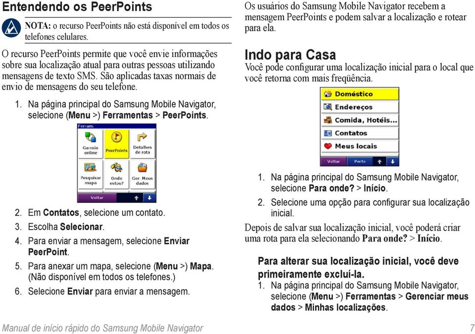 São aplicadas taxas normais de envio de mensagens do seu telefone. 1. Na página principal do Samsung Mobile Navigator, selecione (Menu >) Ferramentas > PeerPoints.