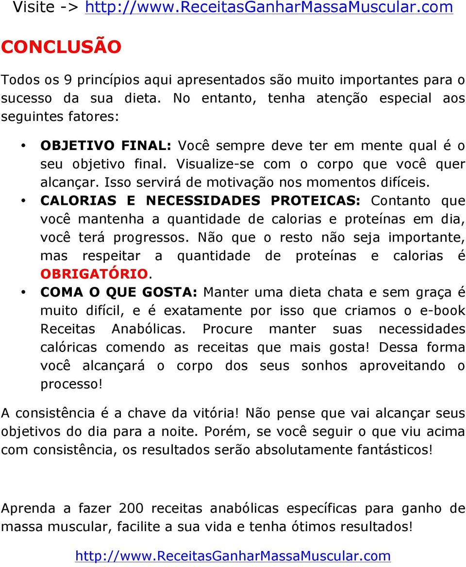 Isso servirá de motivação nos momentos difíceis. CALORIAS E NECESSIDADES PROTEICAS: Contanto que você mantenha a quantidade de calorias e proteínas em dia, você terá progressos.