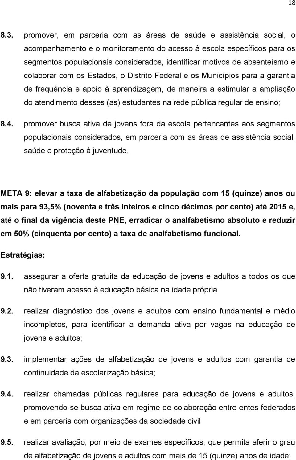 de absenteísmo e colaborar com os Estados, o Distrito Federal e os Municípios para a garantia de frequência e apoio à aprendizagem, de maneira a estimular a ampliação do atendimento desses (as)