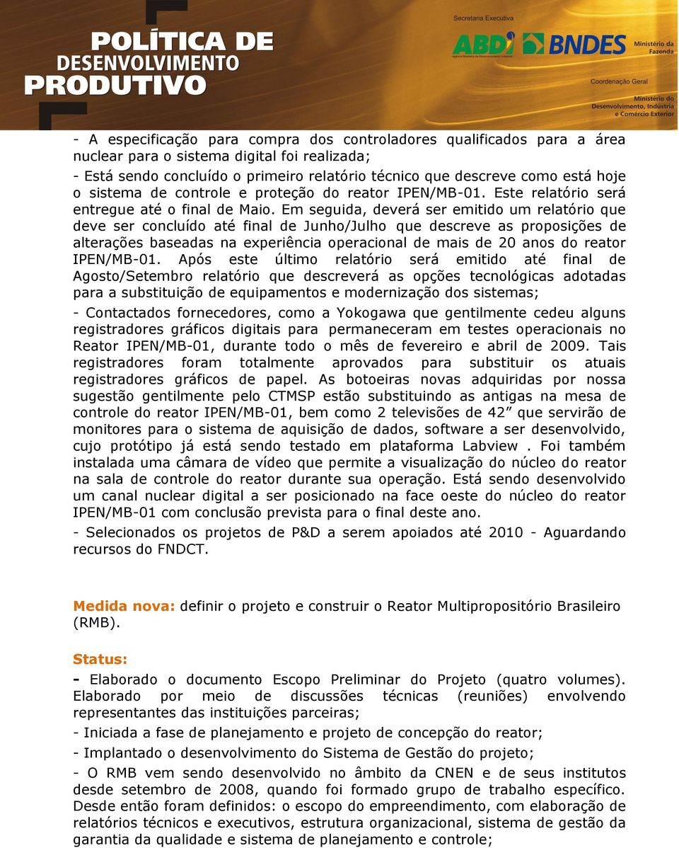 Em seguida, deverá ser emitido um relatório que deve ser concluído até final de Junho/Julho que descreve as proposições de alterações baseadas na experiência operacional de mais de 20 anos do reator