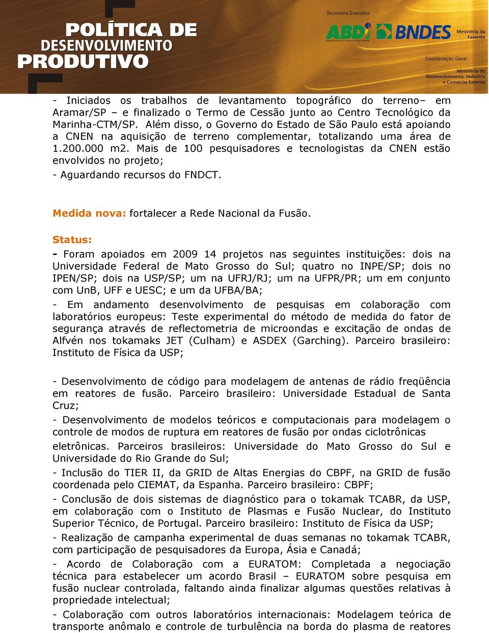 Mais de 100 pesquisadores e tecnologistas da CNEN estão envolvidos no projeto; - Aguardando recursos do FNDCT. Medida nova: fortalecer a Rede Nacional da Fusão.