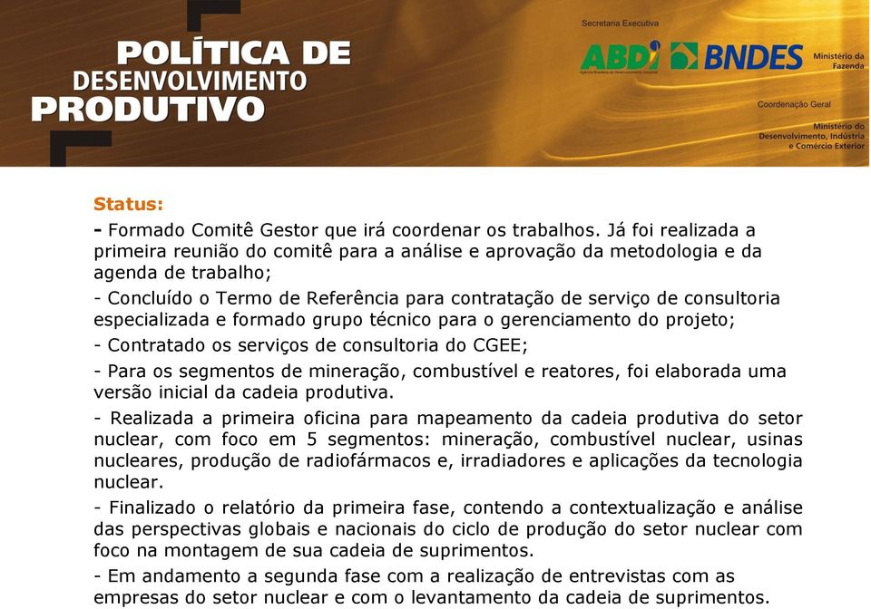 especializada e formado grupo técnico para o gerenciamento do projeto; - Contratado os serviços de consultoria do CGEE; - Para os segmentos de mineração, combustível e reatores, foi elaborada uma