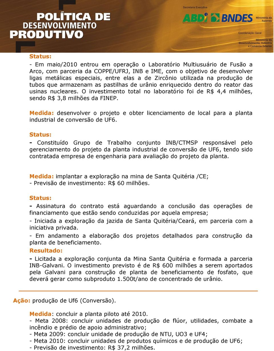 O investimento total no laboratório foi de R$ 4,4 milhões, sendo R$ 3,8 milhões da FINEP. Medida: desenvolver o projeto e obter licenciamento de local para a planta industrial de conversão de UF6.