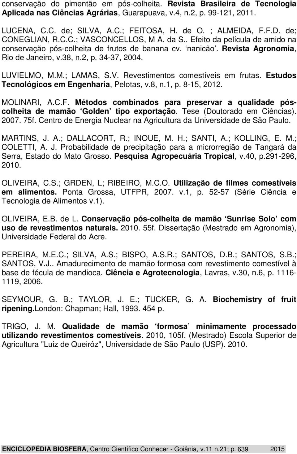 2, p. 34-37, 2004. LUVIELMO, M.M.; LAMAS, S.V. Revestimentos comestíveis em frutas. Estudos Tecnológicos em Engenharia, Pelotas, v.8, n.1, p. 8-15, 2012. MOLINARI, A.C.F.