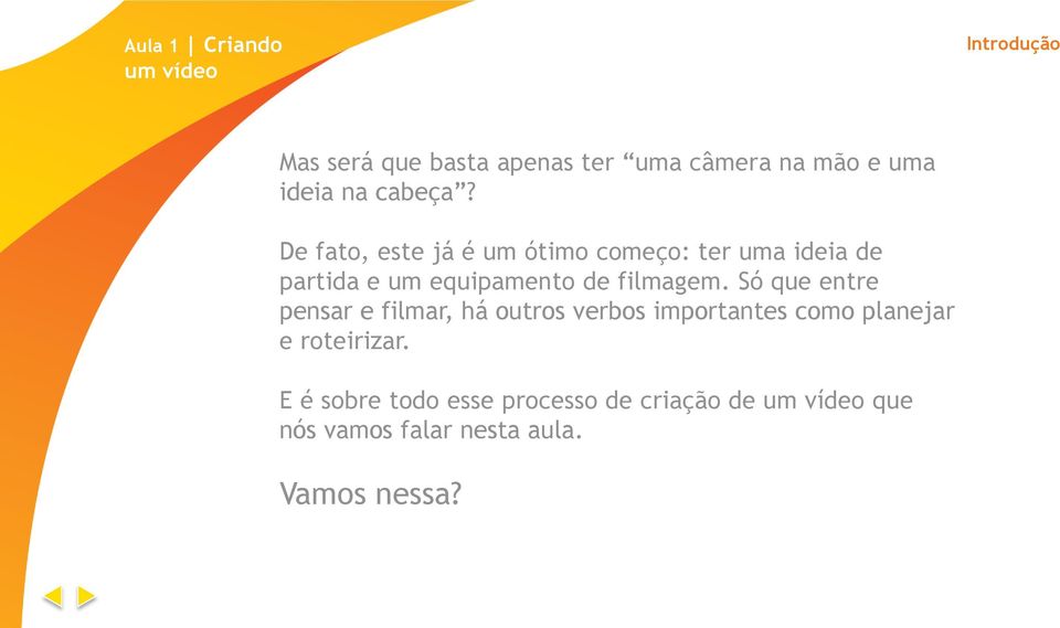 De fato, este já é um ótimo começo: ter uma ideia de partida e um equipamento de filmagem.