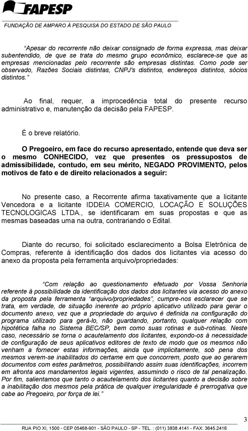 Ao final, requer, a improcedência total do presente recurso administrativo e, manutenção da decisão pela FAPESP. É o breve relatório.