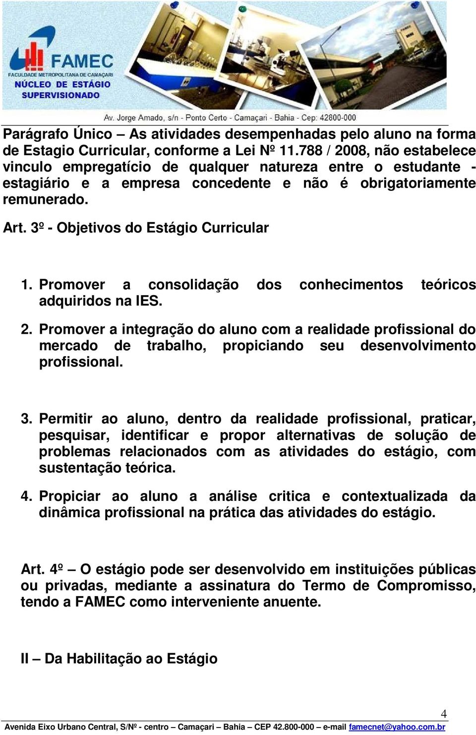 3º - Objetivos do Estágio Curricular 1. Promover a consolidação dos conhecimentos teóricos adquiridos na IES. 2.