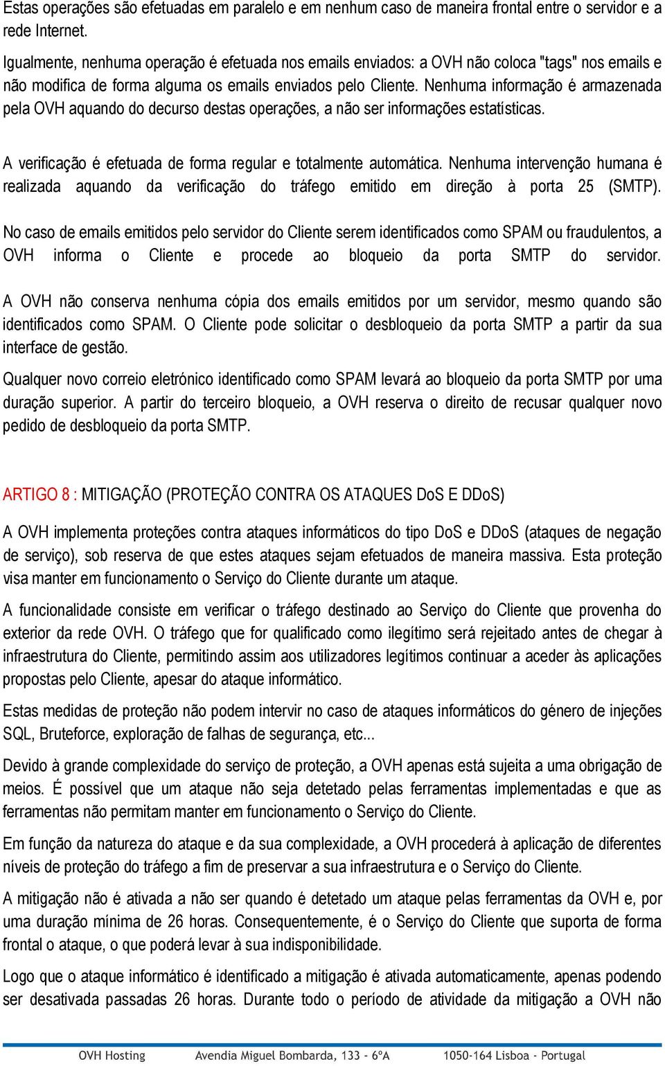 Nenhuma informação é armazenada pela OVH aquando do decurso destas operações, a não ser informações estatísticas. A verificação é efetuada de forma regular e totalmente automática.