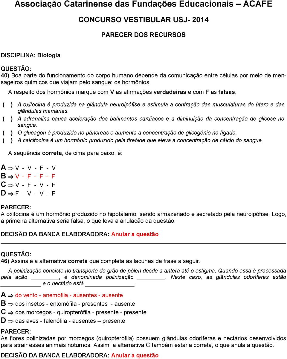 ( ) A oxitocina é produzida na glândula neuroipófise e estimula a contração das musculaturas do útero e das glândulas mamárias.