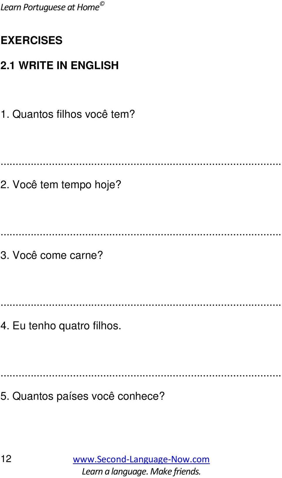 2. Você tem tempo hoje? 3. Você come carne? 4.