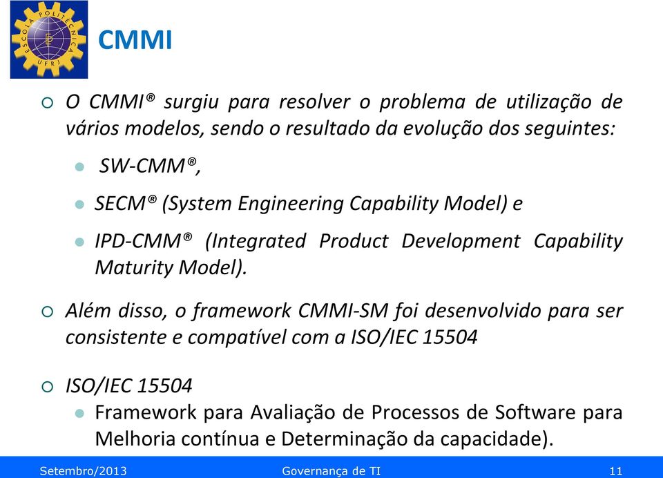 Além disso, o framework CMMI-SM foi desenvolvido para ser consistente e compatível com a ISO/IEC 15504 ISO/IEC 15504
