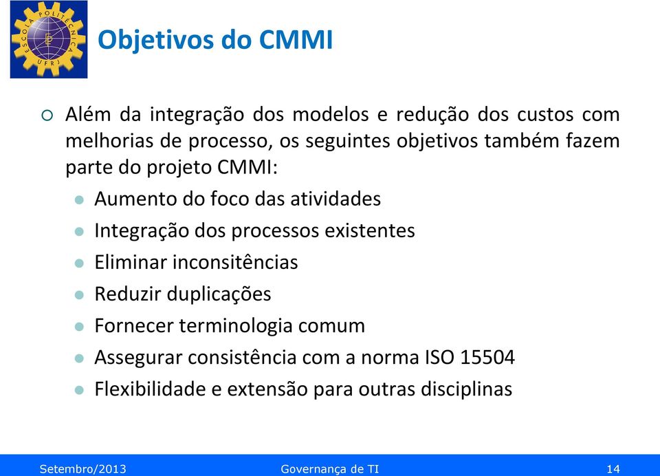 processos existentes Eliminar inconsitências Reduzir duplicações Fornecer terminologia comum Assegurar