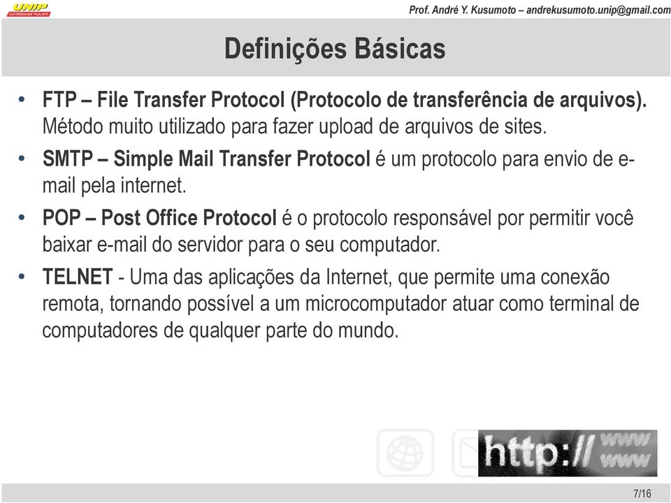 SMTP Simple Mail Transfer Protocol é um protocolo para envio de e- mail pela internet.