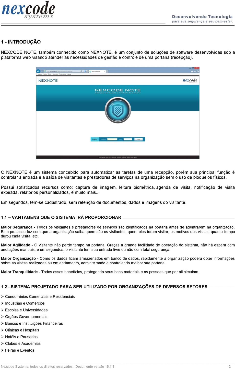 O NEXNOTE é um sistema concebido para automatizar as tarefas de uma recepção, porém sua principal função é controlar a entrada e a saída de visitantes e prestadores de serviços na organização sem o