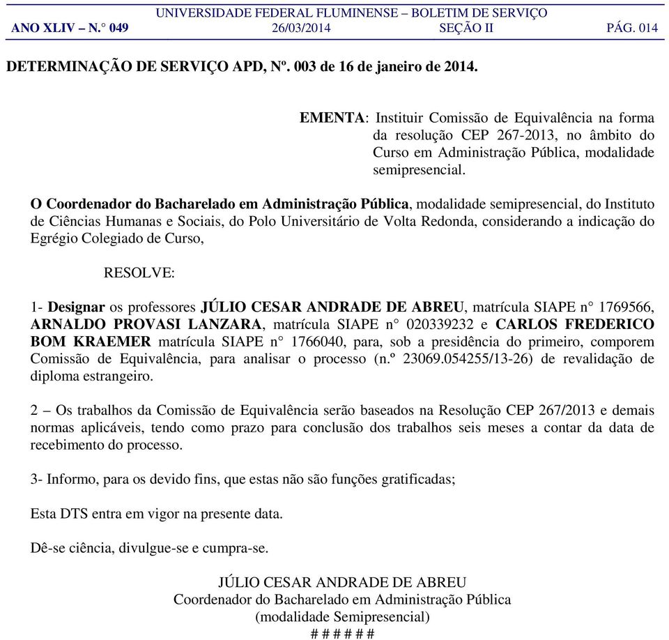 O Coordenador do Bacharelado em Administração Pública, modalidade semipresencial, do Instituto de Ciências Humanas e Sociais, do Polo Universitário de Volta Redonda, considerando a indicação do