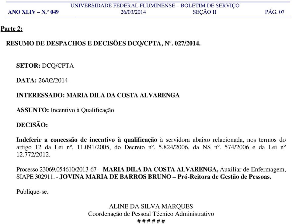 à servidora abaixo relacionada, nos termos do artigo 12 da Lei nº. 11.091/2005, do Decreto nº. 5.824/2006, da NS nº. 574/2006 e da Lei nº 12.772/2012. Processo 23069.