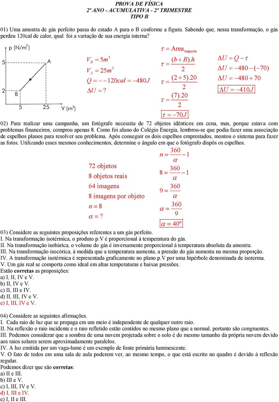 U 40J (7).0 τ τ 70J 0) Para realizar uma camanha, um fotógrafo necessita de 7 objetos idênticos em cena, mas, orque estava com roblemas financeiros, comrou aenas 8.