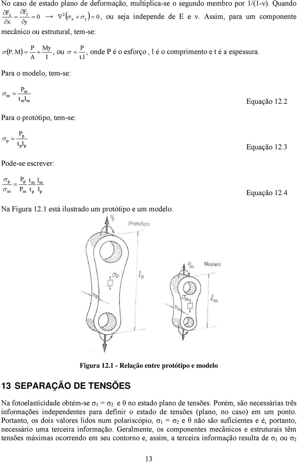 Para o proóipo, em-se: p = P p l p p Equação 1.3 Pode-se escrever: p m = P P p m m p l l m p Equação 1.4 Na Figura 1.1 esá ilusrado um proóipo e um modelo. 13 SEPARAÇÃO DE TENSÕES Figura 1.