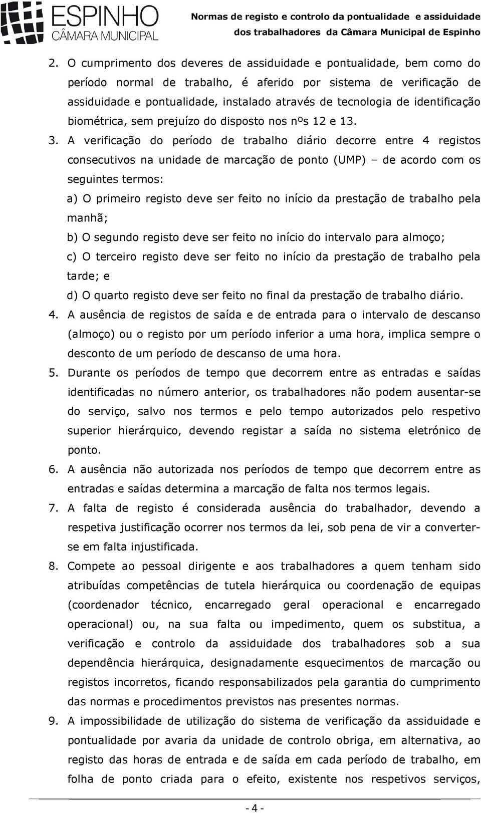 A verificação do período de trabalho diário decorre entre 4 registos consecutivos na unidade de marcação de ponto (UMP) de acordo com os seguintes termos: a) O primeiro registo deve ser feito no