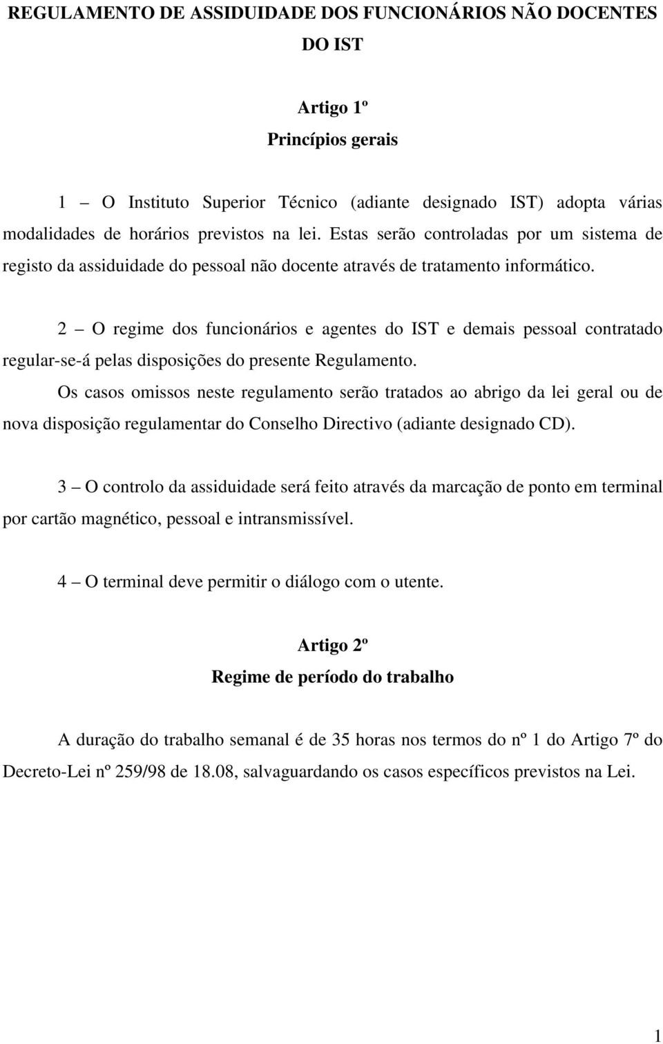 2 O regime dos funcionários e agentes do IST e demais pessoal contratado regular-se-á pelas disposições do presente Regulamento.