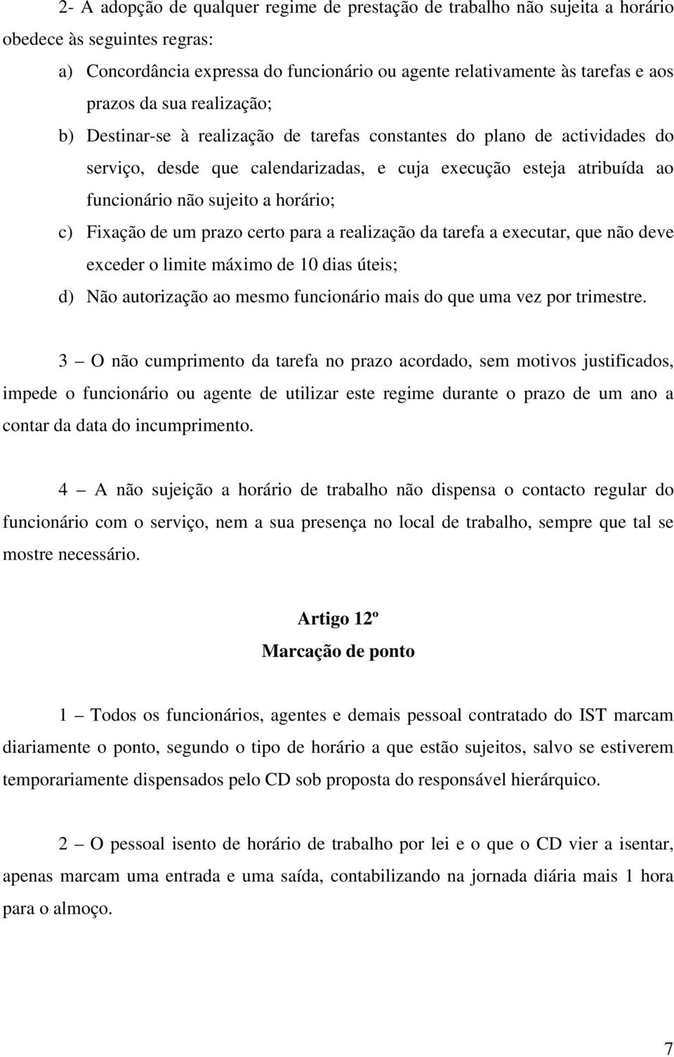 c) Fixação de um prazo certo para a realização da tarefa a executar, que não deve exceder o limite máximo de 10 dias úteis; d) Não autorização ao mesmo funcionário mais do que uma vez por trimestre.