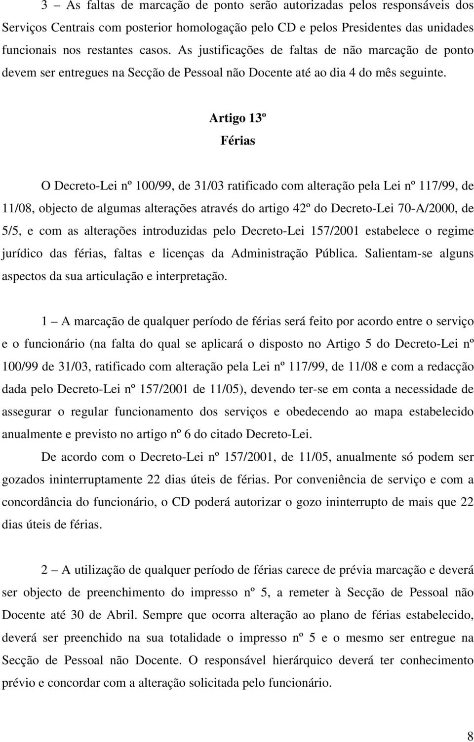 Artigo 13º Férias O Decreto-Lei nº 100/99, de 31/03 ratificado com alteração pela Lei nº 117/99, de 11/08, objecto de algumas alterações através do artigo 42º do Decreto-Lei 70-A/2000, de 5/5, e com