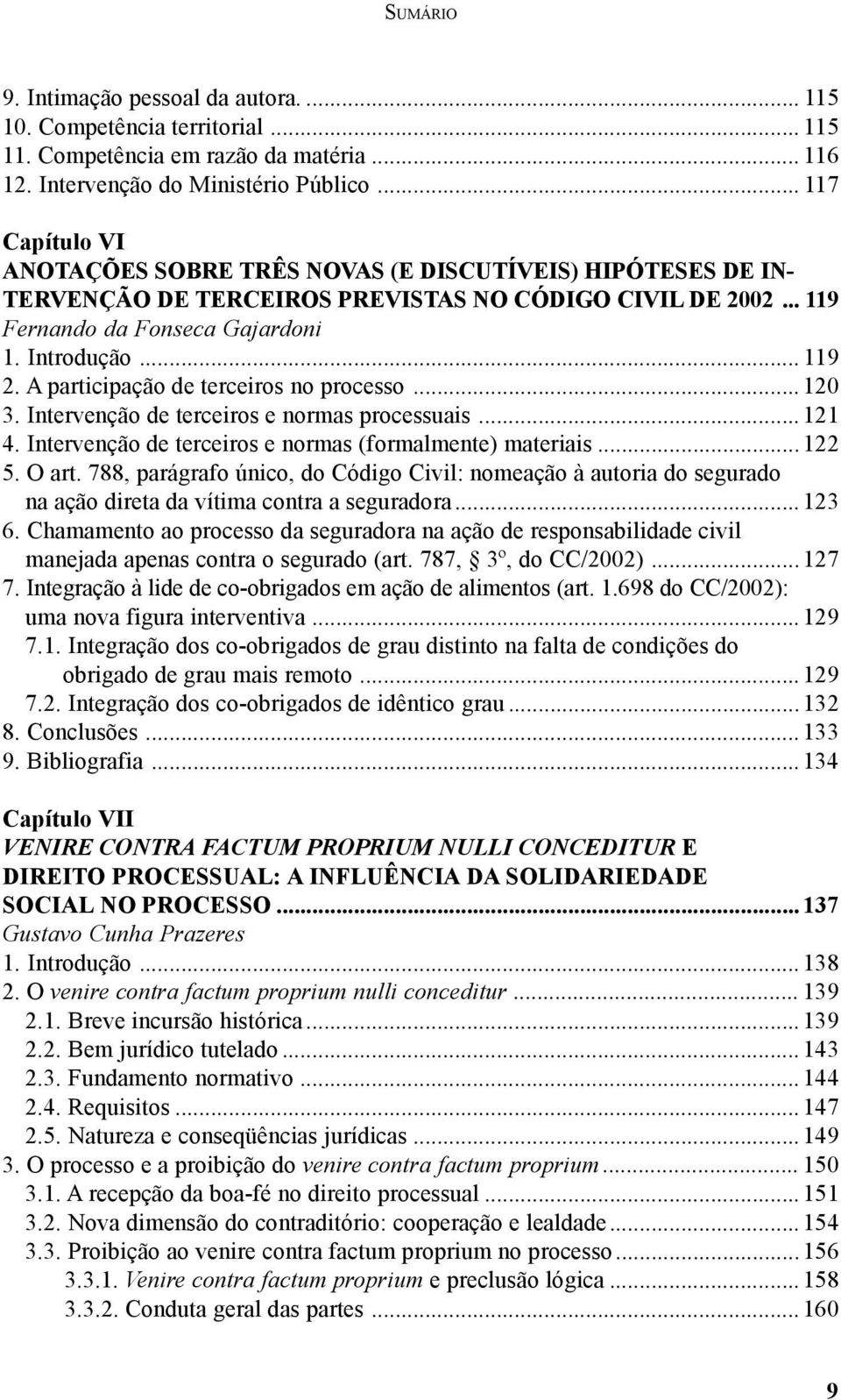 A participação de terceiros no processo... 120 3. Intervenção de terceiros e normas processuais... 121 4. Intervenção de terceiros e normas (formalmente) materiais...122 5. O art.