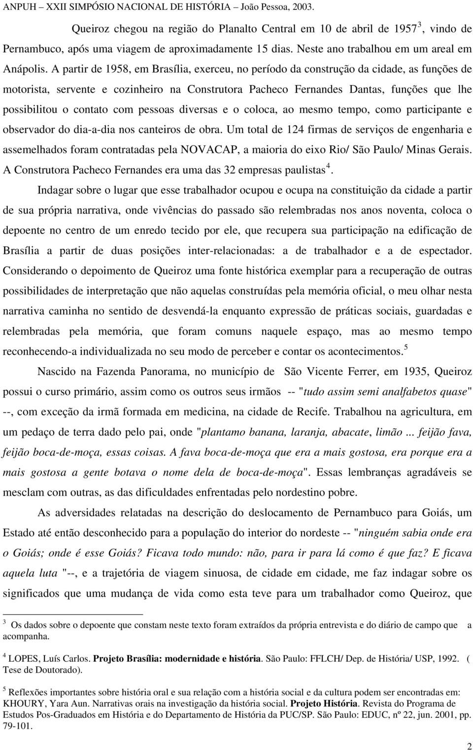 contato com pessoas diversas e o coloca, ao mesmo tempo, como participante e observador do dia-a-dia nos canteiros de obra.