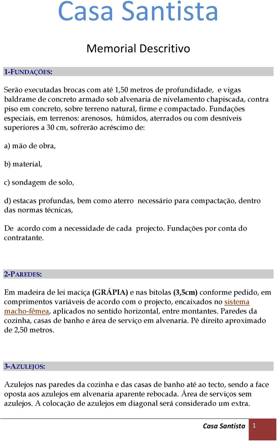 Fundações especiais, em terrenos: arenosos, húmidos, aterrados ou com desníveis superiores a 30 cm, sofrerão acréscimo de: a) mão de obra, b) material, c) sondagem de solo, d) estacas profundas, bem