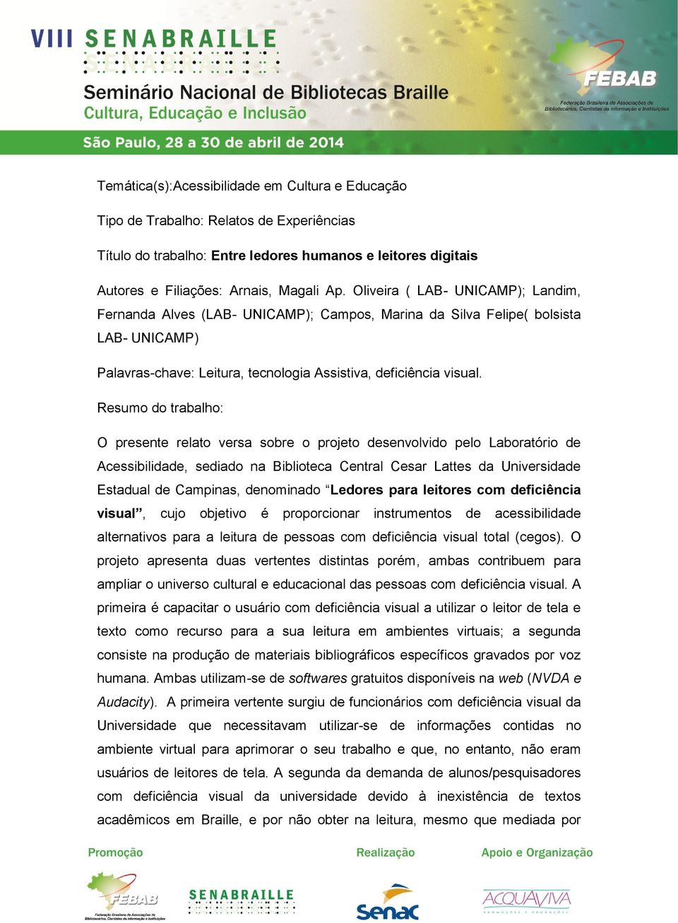 Resumo do trabalho: O presente relato versa sobre o projeto desenvolvido pelo Laboratório de Acessibilidade, sediado na Biblioteca Central Cesar Lattes da Universidade Estadual de Campinas,