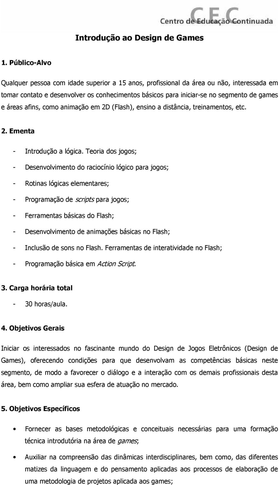 áreas afins, como animação em 2D (Flash), ensino a distância, treinamentos, etc. 2. Ementa - Introdução a lógica.