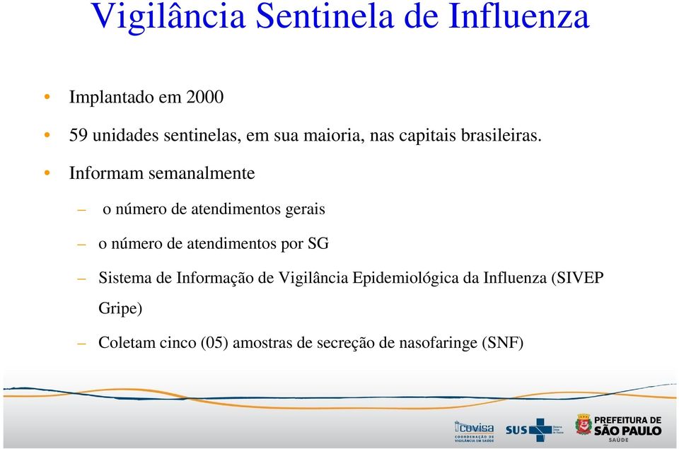 Informam semanalmente o número de atendimentos gerais o número de atendimentos por SG