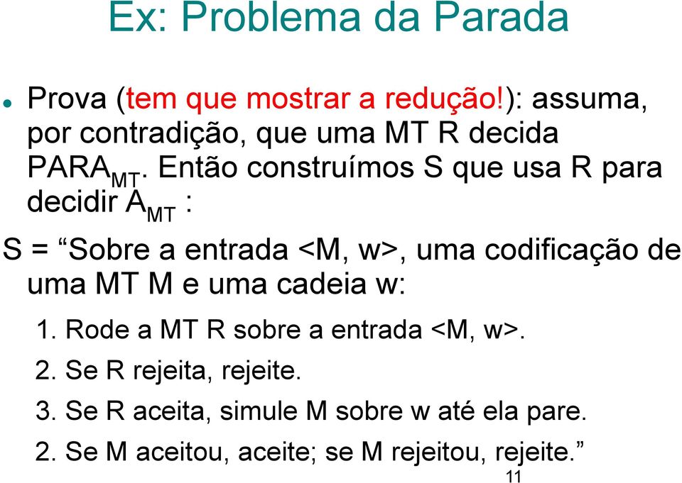 Então construímos S que usa R para decidir A MT : S = Sobre a entrada <M, w>, uma codificação de