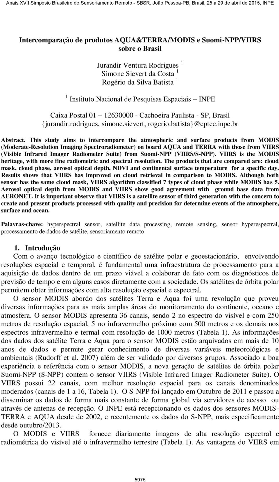 This study aims to intercompare the atmospheric and surface products from MODIS (Moderate-Resolution Imaging Spectroradiometer) on board AQUA and TERRA with those from VIIRS (Visible Infrared Imager