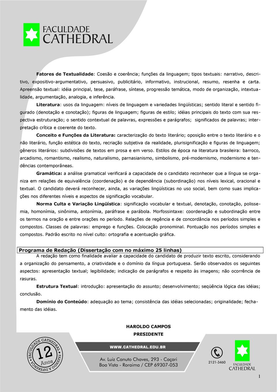 Literatura: usos da linguagem: níveis de linguagem e variedades lingüísticas; sentido literal e sentido figurado (denotação e conotação); figuras de linguagem; figuras de estilo; idéias principais do