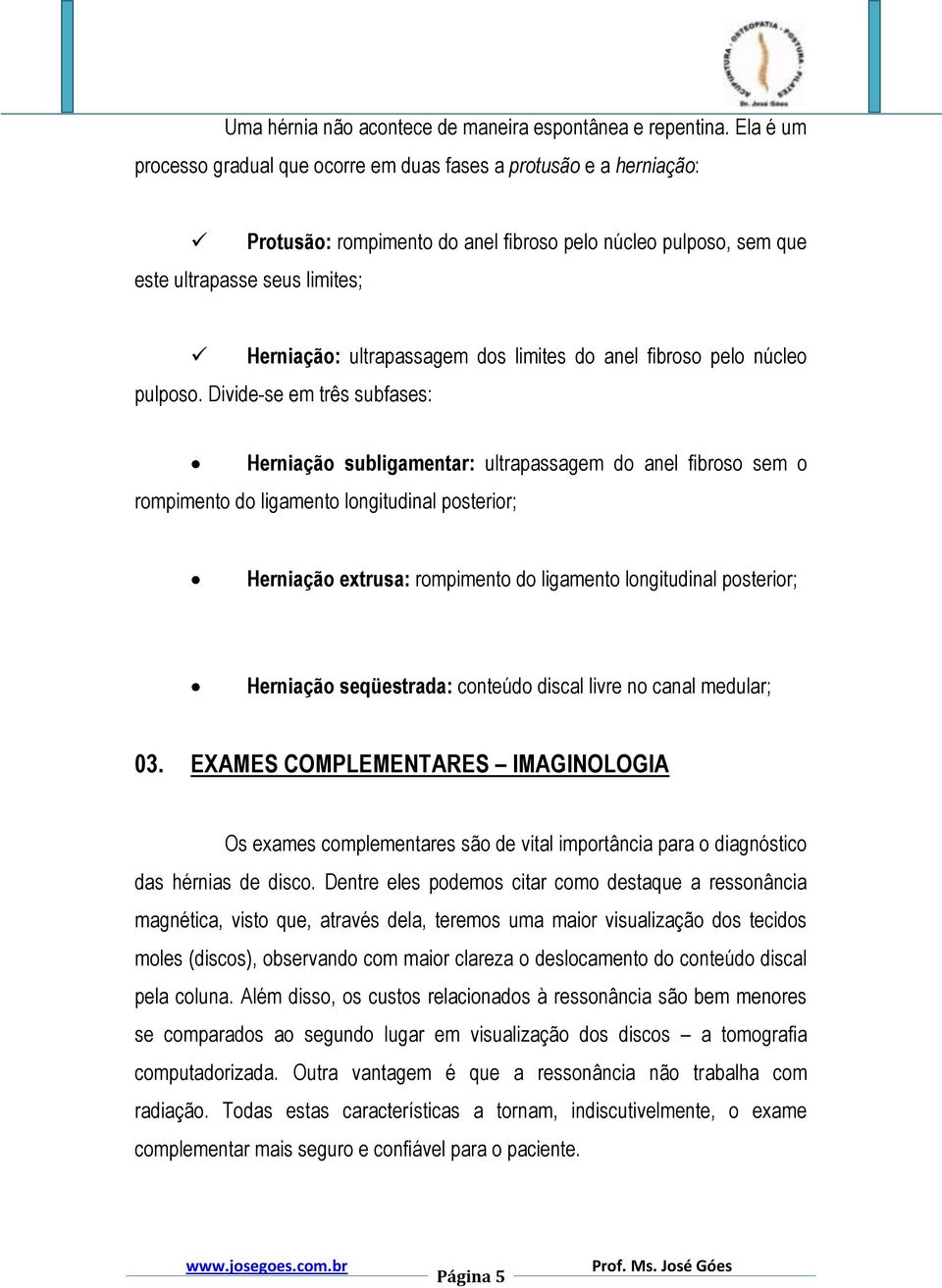 dos limites do anel fibroso pelo núcleo pulposo.