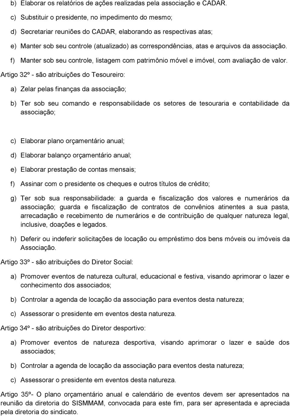 associação. f) Manter sob seu controle, listagem com patrimônio móvel e imóvel, com avaliação de valor.