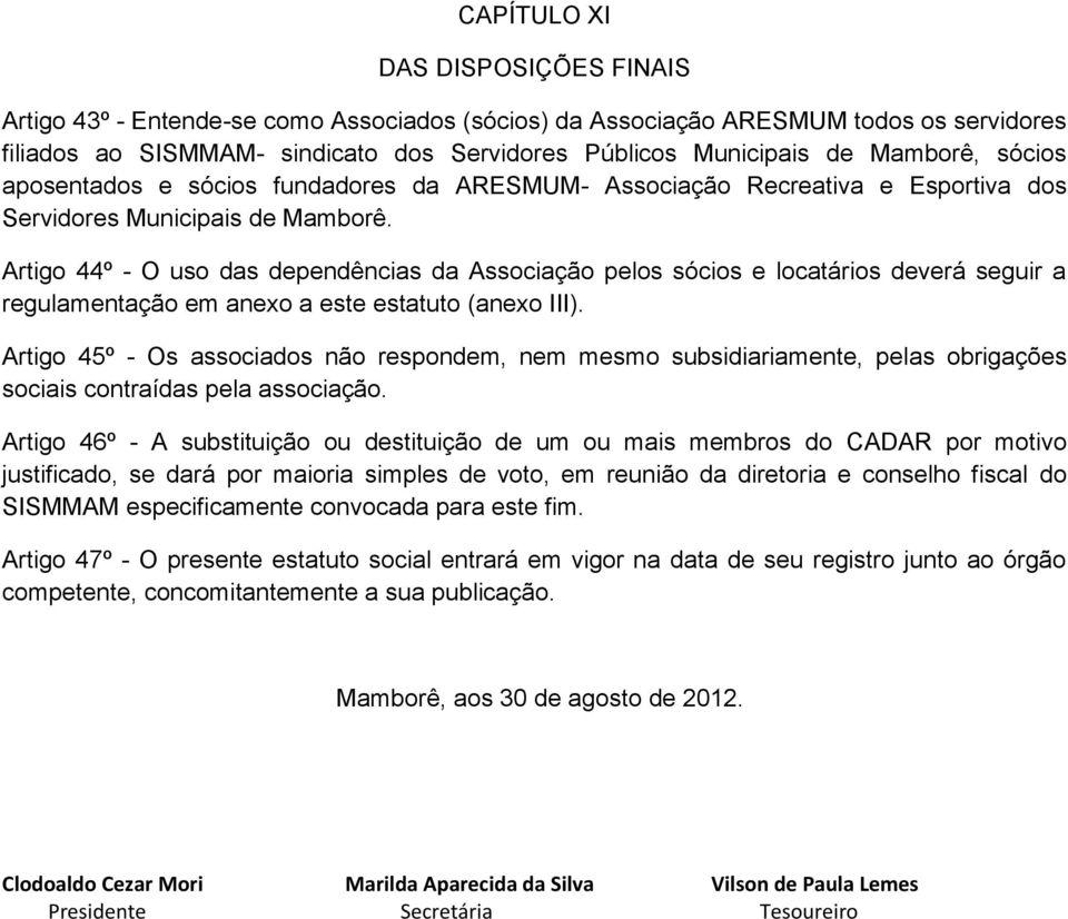 Artigo 44º - O uso das dependências da Associação pelos sócios e locatários deverá seguir a regulamentação em anexo a este estatuto (anexo III).