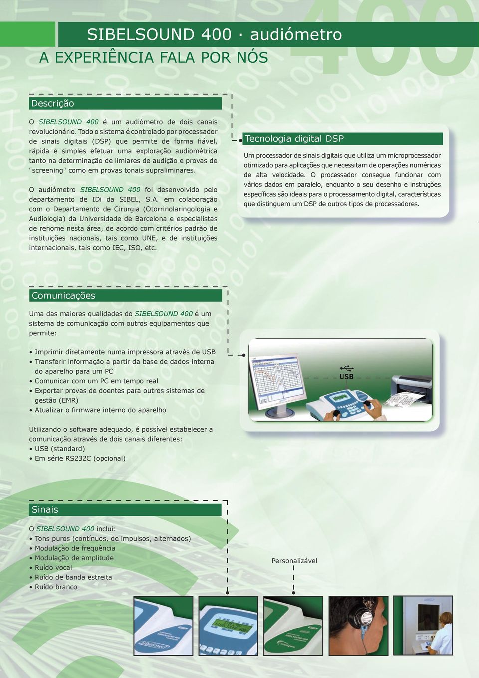 provas de "screening" como em provas tonais supraliminares. O audiómetro SIBELSOUND 400 foi desenvolvido pelo departamento de IDi da SIBEL, S.