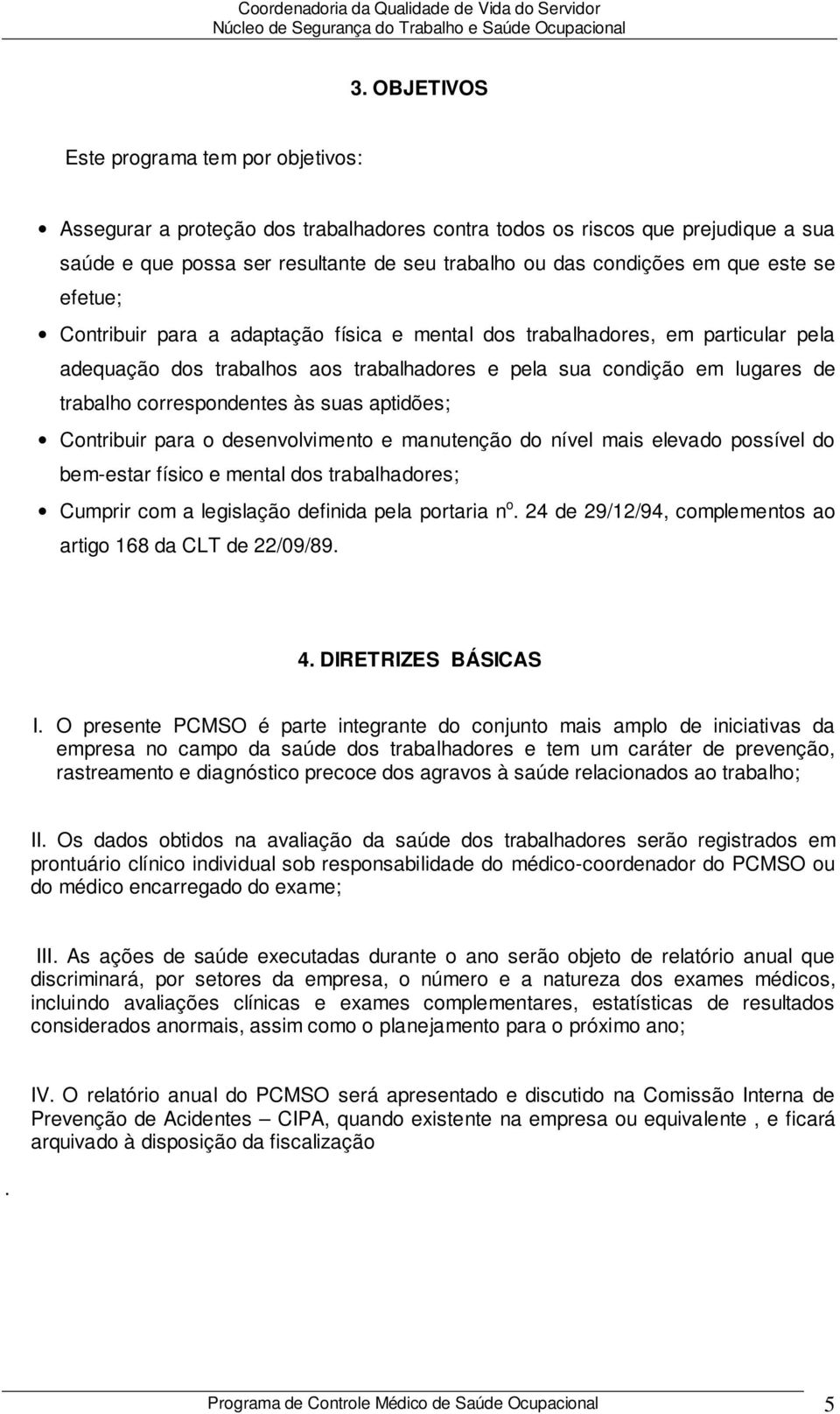 correspondentes às suas aptidões; Contribuir para o desenvolvimento e manutenção do nível mais elevado possível do bem-estar físico e mental dos trabalhadores; Cumprir com a legislação definida pela