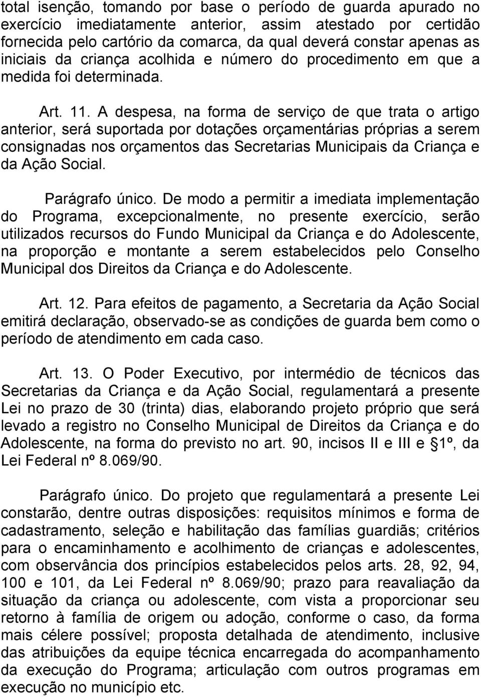 A despesa, na forma de serviço de que trata o artigo anterior, será suportada por dotações orçamentárias próprias a serem consignadas nos orçamentos das Secretarias Municipais da Criança e da Ação